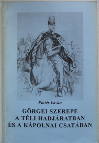 Pintér Istán - Görgei szerepe a téli hadjáratban és a kápolnai csatában