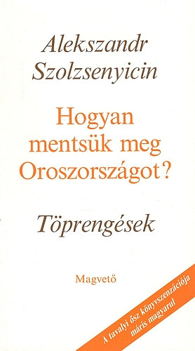 Alexandr Szolzsenyicin - Hogyan ments�k meg Oroszorsz�got? -T�preng�sek