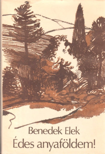 Benedek Elek - �des anyaf�ldem! Egy n�p s egy ember t�rt�nete