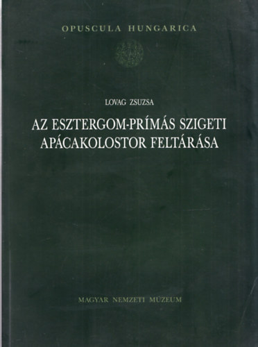 Lovag Zsuzsa - Az Esztergom-prms szigeti apcakolostor feltrsa