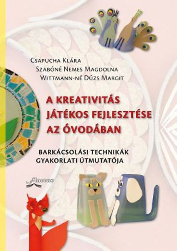 Szab�n� Nemes Magdolna, Wittmann-n� D�zs Margit Horv�thn� Csapucha Kl�ra - A kreativit�s j�t�kos fejleszt�se az �vod�ban - Bark�csol�si technik�k gyakorlati �tmutat�ja