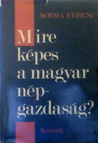 Kozma Ferenc - Mire kpes a magyar npgazdasg?