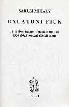 Sarusi Mihly - Balatoni fik - 15-18 ves Balaton-felvidki ifjak az 1956 eltti nemzeti ellenllsban