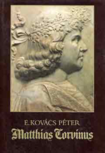 SZERZ E. Kovcs Pter SZERKESZT Mtis Lvia Dri Erzsbet - Matthias Corvinus A Hunyadi-csald,Az j kirly, A bcsjhelyi bke,A koronzs, A mtys-kori llam, Mtys bevtelei, A mtys-kori trsadalom,Mtys idegen zsoldosserege (A "fekete sereg")