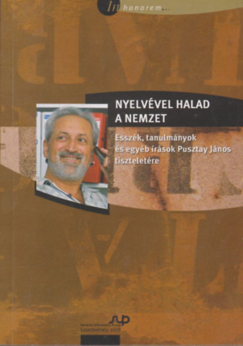 Nyelv�vel halad a nemztet - Essz�k, tanulm�nyok �s egy�b �r�sok Pusztay j�nos tisztelet�re