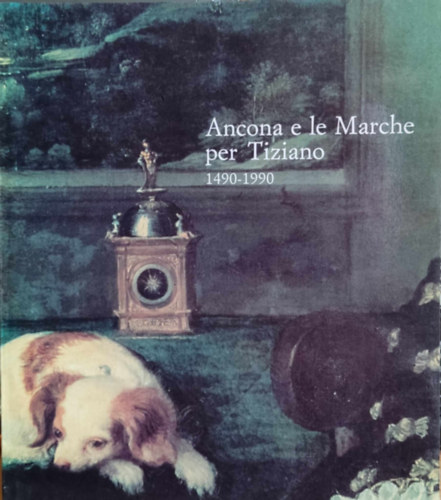 Elio Brutti - Ancona e le Marche per Tiziano 1490-1990