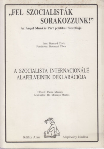 Bernard Crick - A szocialista internacion�l� alapelveinek deklar�ci�ja ("Fel szocialist�k sorakozzunk!"- Az Angol Munk�s P�rt politikai filoz�fi�ja)