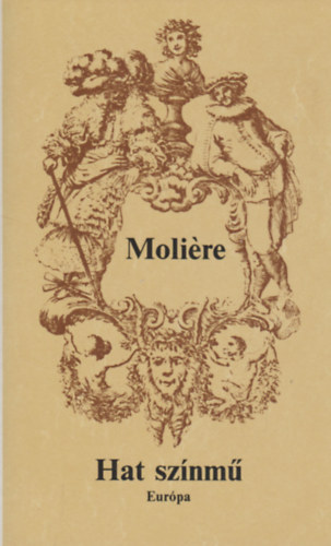 Moliere - Hat sz�nm� (A f�sv�ny, K�nyesked�k, K�pzelt beteg, Tud�s n�k, Dandin Gy�rgy, Tartuffe)