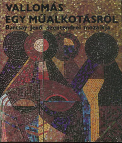 Boj�r Iv�n - Vallom�s egy m�alkot�sr�l (Barcsy Jen� szentendrei mozaikja)