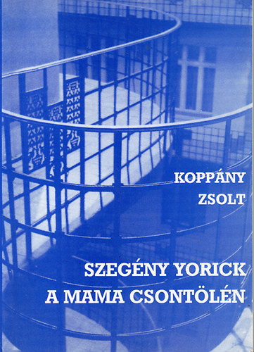 Kopp�ny Zsolt - Szeg�ny Yorick a mama csont�l�n - T�rc�k, pulicisztik�k, essz�k, recenzi�k - Dedik�lt