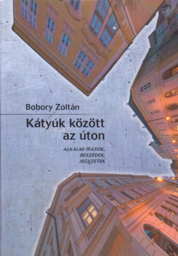 Bobory Zoltán - Kátyúk között az úton - Alkalmi írások, beszédek, jegyzetek