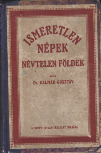 Kalm�r Guszt�v dr. - Ismeretlen n�pek, n�vtelen f�ldek (A nagy felfedez�k k�zdelmei a fekete vil�gr�szeken)