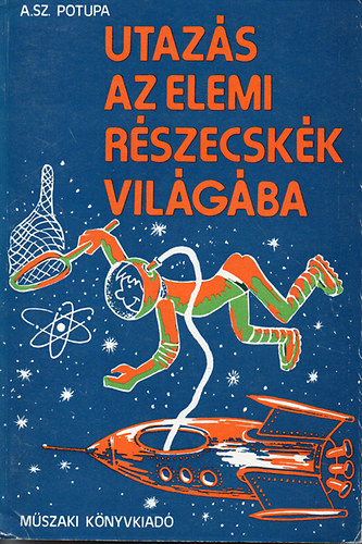 A. Sz. Potupa - Utazs az elemi rszecskk vilgba
