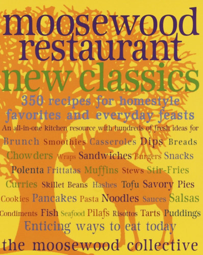 Moosewood Restaurant New Classics -  350 Recipes for Homestyle Favorites and Everyday Feasts