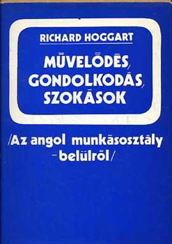 Richard Hoggart - M�vel�d�s, gondolkod�s, szok�sok (Az angol munk�soszt�ly - bel�lr�l)