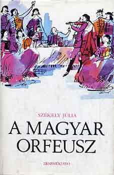 Székely Júlia - A magyar Orfeusz (Lavotta és Csokonai)