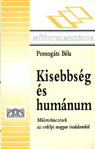 Pomogáts Béla - Kisebbség és humánum (műértelmezések az erdélyi magyar irodalomból)