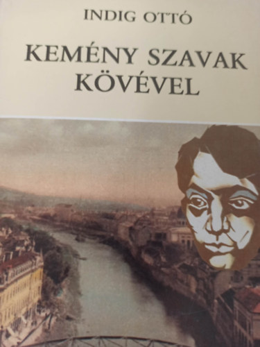 Indig Ottó - Kemény szavak kövével - Ady Endre nagyváradi évei (1900-1903)