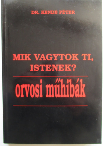 Dr. Kende P�ter - Mik vagytok ti, Istenek? - Orvosi m�hib�k