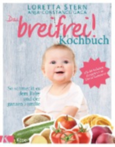 Loretta Stern - Das breifrei! Kochbuch - So schmeckt es dem Baby und der ganzen Familie. Mit 80 leckeren Rezepten von David Gansterer (Babavez�relt hozz�t�pl�l�s szak�csk�nyv - Finom �telek bab�nak �s az eg�sz csal�dnak. 80 �zletes recepttel n�met nyel