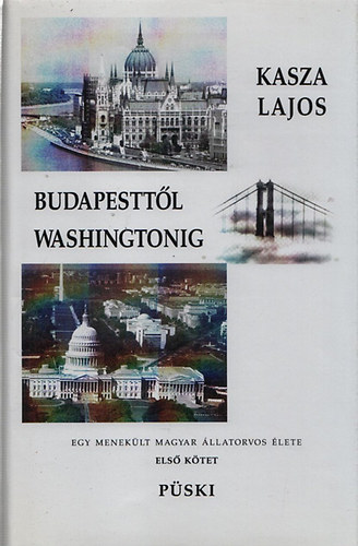Kasza Lajos - Budapesttl Washingtonig - Egy meneklt magyar llatorvos lete I.