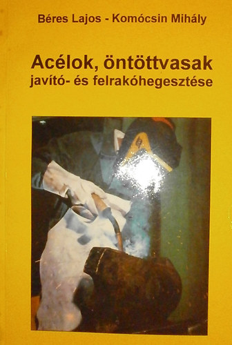 B�res Lajos - Kom�csin Mih�ly - Ac�lok, �nt�ttvasak jav�t�- �s felrak�hegeszt�se