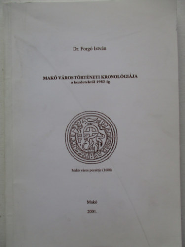 Dr. Forg� Istv�n - Mak� v�ros t�rt�neti kronol�gi�ja a kezdetekt�l 1983-ig