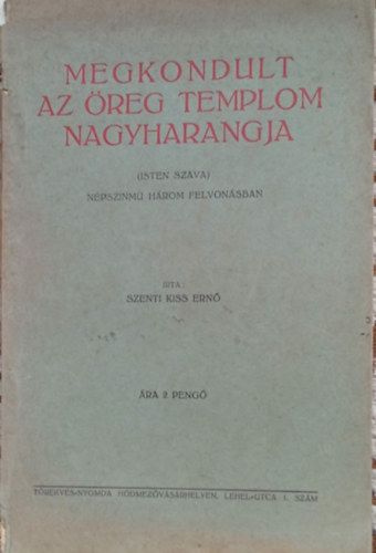 Szenti Kiss Ernő - Megkondult az öreg templom nagyharangja (Isten szava) - népszínmű három felvonásban