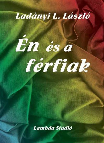 Ladányi L. László - Én és a férfiak (válogatott elbeszélések)