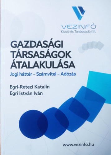 Egri István Iván Egri-Retezi Katalin - Gazdasági társaságok átalakulása 2021 - Jogi háttér - Számvitel - Adózás