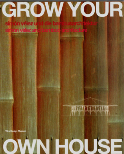 Sim�n V�lez - Grow Your Own House - Sim�n V�lez and bamboo architecture / und die bambusarchitektur