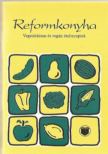 Kiss Balázs (szerk.) - Reformkonyha - VEGETÁRIÁNUS ÉS VEGÁN ÉTELRECEPTEK