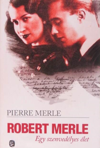 N. Kiss Zsuzsa Pierre Merle (szerk.), Kamocsay Ildikó (fordító) - Robert Merle - Egy szenvedélyes élet (Robert Merle, Une vie de passions)