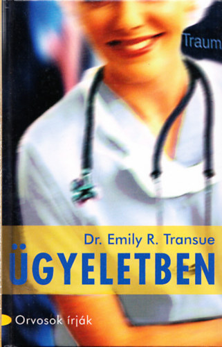Dr. Emily R. Transue - Ügyeletben - Egy kezdő orvos feljegyzései (orvosok írják)
