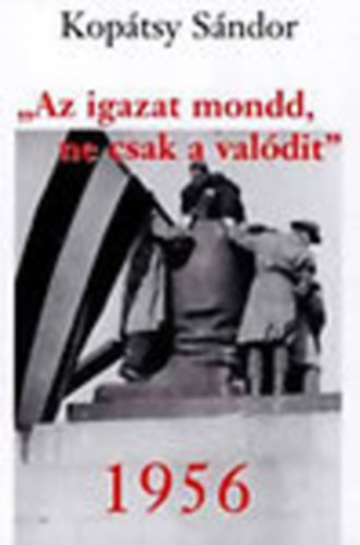 Koptsy Sndor - "Az igazat mondd, ne csak a valdit" - 1956