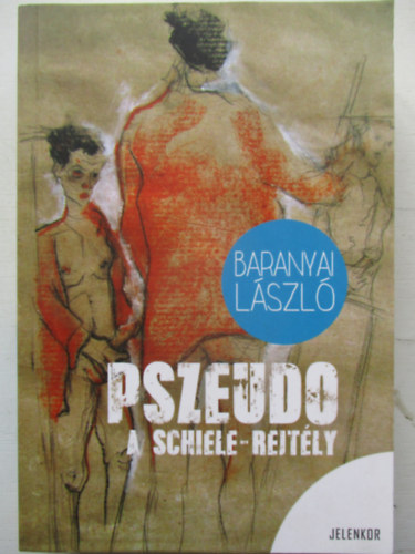Baranyai Lszl - Pszeudo - A Schiele rejtly