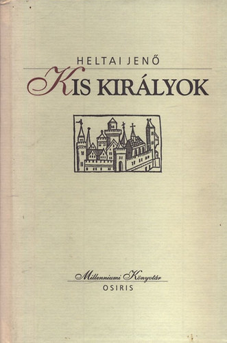 Heltai Jen - Kis kirlyok (Millenniumi Knyvtr 62.)