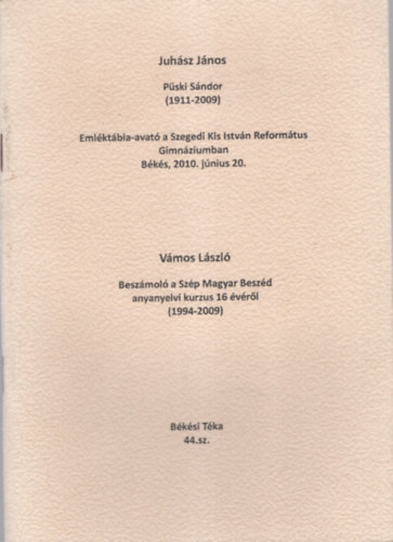 Vmos Lszl Juhsz Jnos - Pski Sndor ( 1911-2009 ) Emlktbla-avat a Szegedi Kis Istvn Reformtus Gimnziumban - Bks , 2010. jnius 20. - Beszmol a Szp Magyar beszd anyanyelvi kurzus 16 vrl ( 1994-2009 )