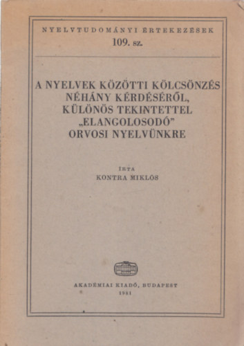 Kontra Miklós - A nyelvek közötti kölcsönzés néhány kérdéséről, különös tekintettel "elangolosodó" orvosi nyelvünkre (Nyelvtudományi értekezések 109.)