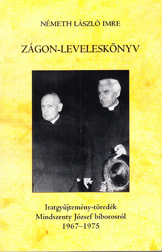 Nmeth Lszl Imre - Zgon-levelesknyv (Iratgyjtemny-tredk Mindszenty Jzsef bborosrl 1967-1975)