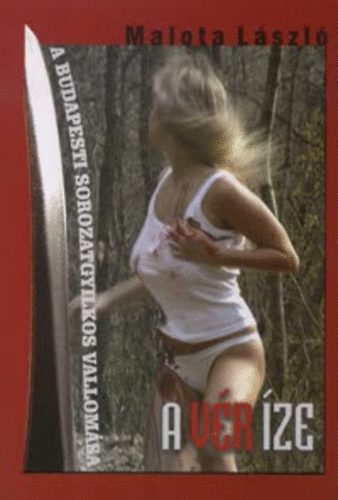 Malota László - A vér íze - A budapesti sorozatgyilkos vallomása