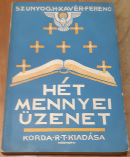 Szunyogh Xavér Ferenc - Hét mennyei üzenet - ELMÉLKEDÉSEK ÉS SZENTBESZÉDEK A JELENÉSEK KÖNYVÉNEK HÉT LEVELÉRŐL