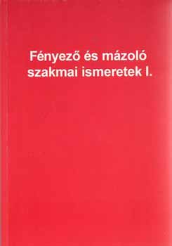 Oláh Dániel; Deméndy Miklós - Fényező és mázoló szakmai ismeretek I.