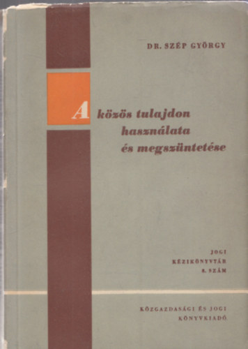 Dr. Szép György - A közös tulajdon használata és megszüntetése