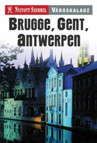 Brugge, Gent, Antwerpen (Nyitott szemmel-v�roskalauz)