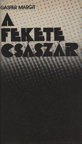 Szerző Gáspár Margit Szerkesztő Fábián Katalin - A Fekete császár - Fantasztikus regény (Majdnem olyan fantasztikus, mint a valóság)