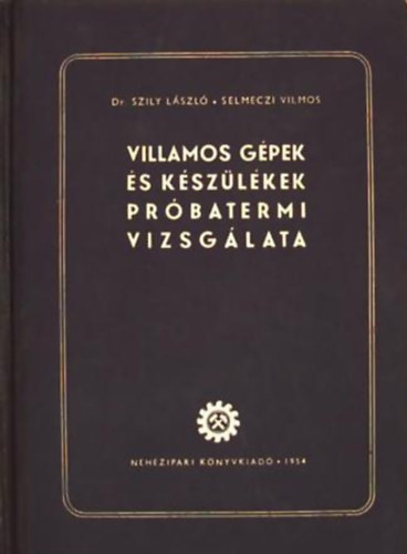 Dr. Szily Lszl- Selmeczi Vilmos - Villamos gpek s kszlkek prbatermi vizsglata