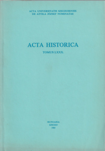 Dr. Serf�z� Lajos  (szerk.) - Acta Historica Tomus LXXX.
