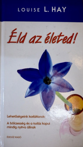 Louise L. Hay - Éld az életed! javított kiadás
