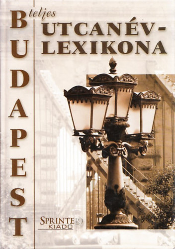 Ráday Mihály  (szerk.) - Budapest teljes utcanévlexikona (Adatgyűjtés lezárva: 2003. október 31.)